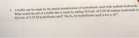 3. A buffer can be made by the partial neutralization of hydrofluoric acid with sodium hydroxide. What would the pH of a buff