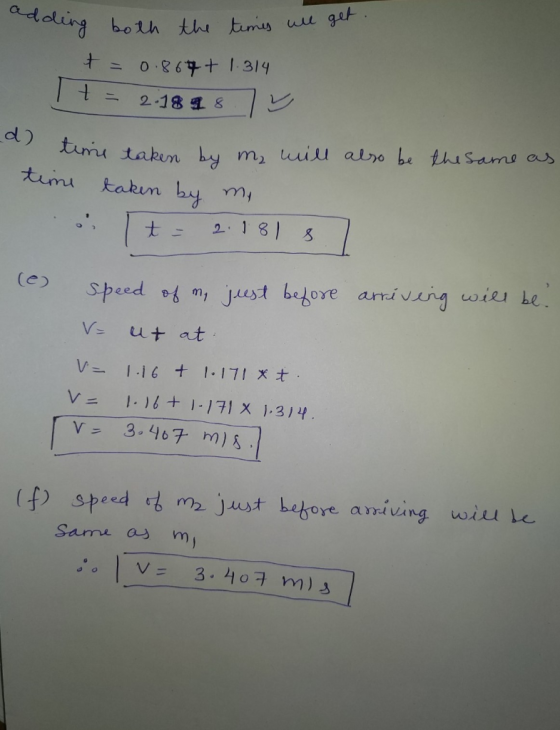 ad de ading both the times will get. d) t = 0.867+ 1.314 t = 2:18 98V time taken by my will also be the same as time taken by