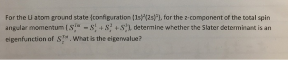 For the Li atom ground state (configuration (1s) (2s)1, for the z-component of the total spin angular momentumt STo-S +S? +S