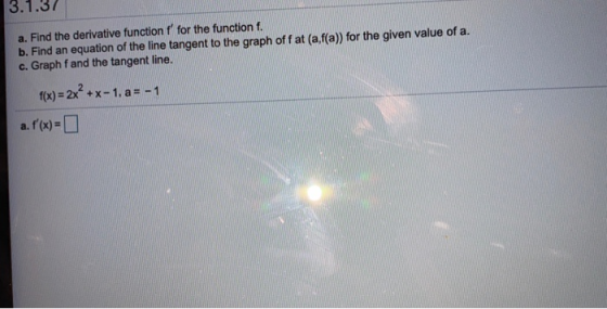 3.1.37 a. Find the derivative function f for the function f. b. Find an equation of the line tangent to the graph off at (a