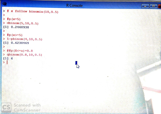 R Console > # x follow binomia (10,0.5) > #p(x=5) > dbinom (5, 10,0.5) [1] 0.2460938 > #p(x>=5) > 1-pbinom (4,10,0.5) (1) 0.6