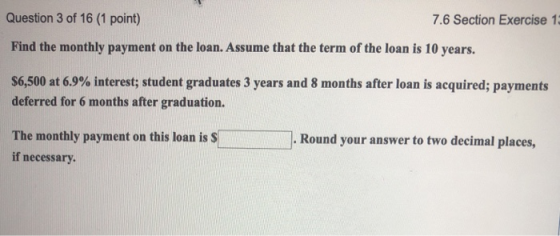 Question 3 of 16 (1 point) 7.6 Section Exercise 1 Find the monthly payment on the loan. Assume that the term of the loan is 1