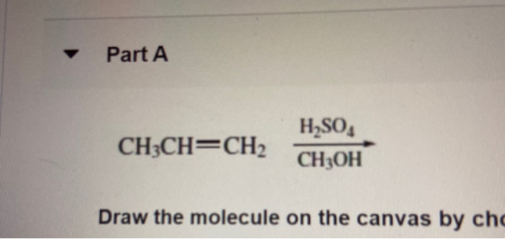 Part A H2SO4 CH2CH=CH2 CHOH Draw the molecule on the canvas by che