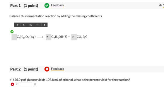 N S (1 point) Feedback Part 1 Balance this fermentation reaction by adding the missing coefficients. х х Не CH120(a) 2 СНон()