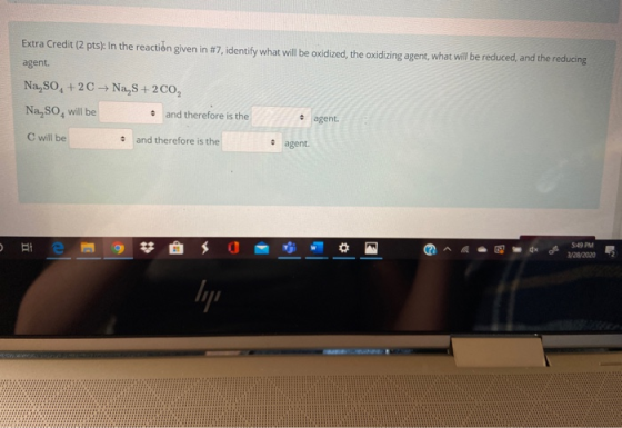Extra Credit (2 pts): In the reaction given in #7, identify what will be oxidized, the oxidizing agent, what will be reduced,