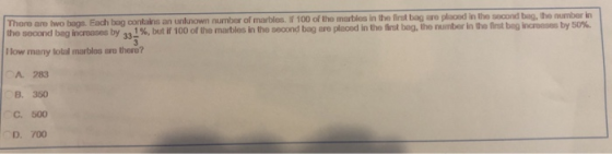 Thore are two bags. Each bag contains an unlnown number of marbles. If 100 of the marbles in the first bag are placed in the