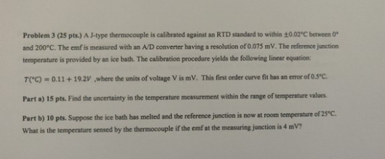 Problem 3 (25 pts.) A J-type thermocouple is calibrated against an RTD standard to within 10.02°C between Oº and 200°C. The e