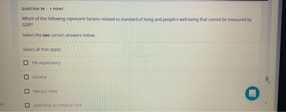 QUESTION 38 - 1 POINT Which of the following represent factors related to standard of living and peoples well-being that can