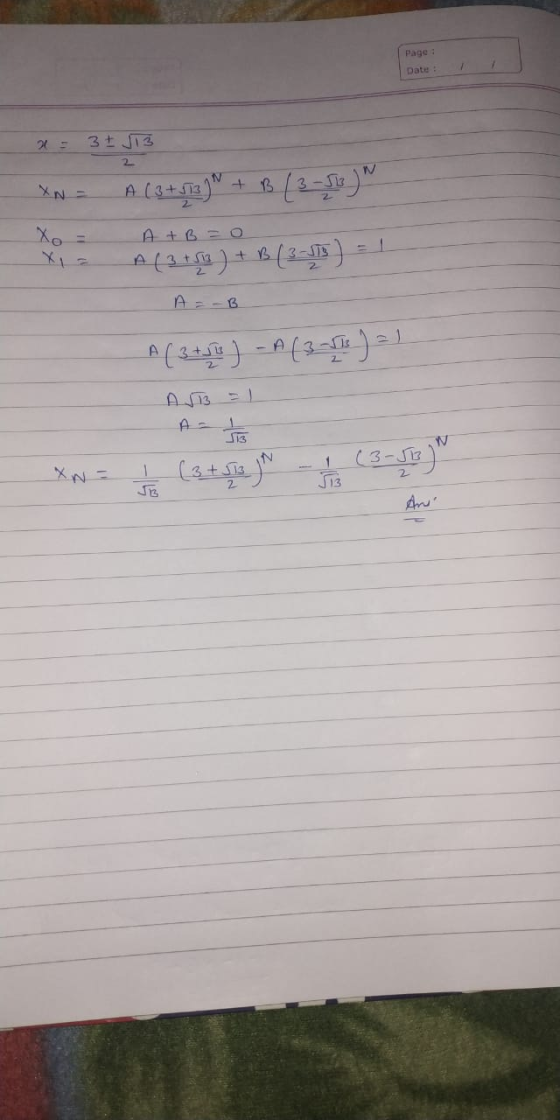 Page Date: x = 3 + J13 XN = A ( 3 + 373 )N+ B (3 - 56 ) N - A+B Le = 0 x = A ( 3 +50) + B (3-513) = 1 A ( 3 +11 ) -A (3-518 )