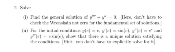 2. Solve (i) Find the general solution of y + y = 0. Here, dont have to check the Wronskain not zero for the fundamental s