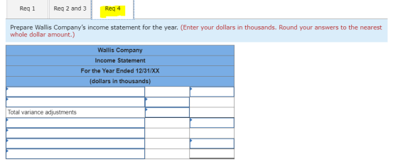 Req 1 Req 2 and 3 Reg 4 Prepare Wallis Companys income statement for the year. (Enter your dollars in thousands. Round your
