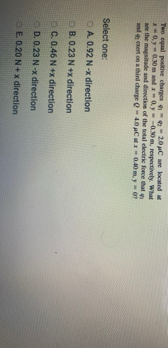 Two equal positive charges 91 = 42 = 2.0 nC are located at * = 0, y = 0.30 m and x = 0, y -0.30 m, respectively. What are the