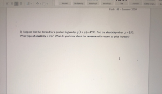 Math 148 - Summer 2020 3) Suppose that the demand for a product is given by 9(4+ p) - 4590. Find the elasticity when p = $50.