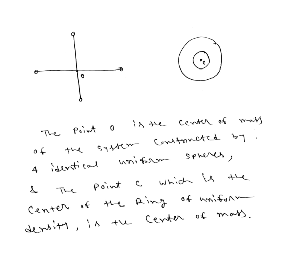 The point o is the center of mais of the system constructed by : 4 identical uniform spheres, & The point c which is the cent
