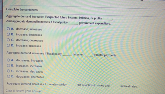 Complete the sentences. Aggregate demand increases if expected future income, inflation, or profits And aggregate demand incr