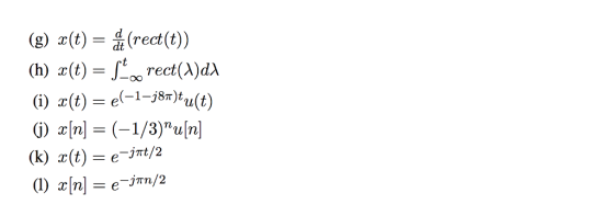 (g) x(t)= rect(t)) (h) x(t) =Loo rect(A) (i) 2(t)=e(-1-j80%(t) (k) x(t) = e-M/2 (l) x[n] = e-jm/2