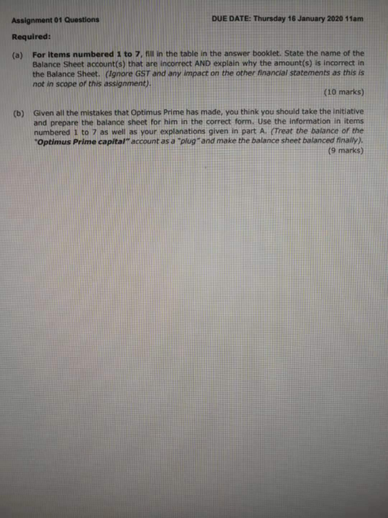 Assignment 01 Questions DUE DATE: Thursday 16 January 2020 11am Required: (a) For Items numbered 1 to 7. fill in the table in