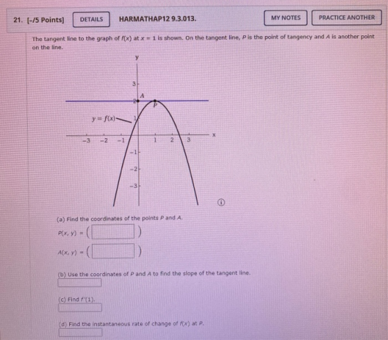 DETAILS HARMATHAP12 9.3.013. 21. [-15 Points) MY NOTES PRACTICE ANOTHER The tangent line to the graph of f(x) at x = 1 is sho