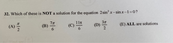 32. Which of these is NOT a solution for the equation 2 sinx-sin x-1=0? (A) 1 B) 2 011 (D) 3 (E) ALL are solutions