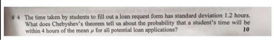 # 4 The time taken by students to fill out a loan request form has standard deviation 1.2 hours. What does Chebyshevs theore