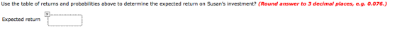 Use the table of returns and probabilities above to determine the expected return on Susans investment? (Round answer to 3 d