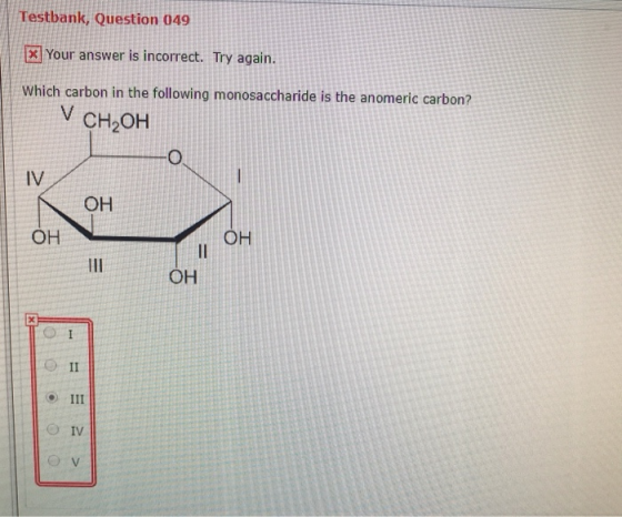Testbank, Question 049 X] Your answer is incorrect. Try again. Which carbon in the following monosaccharide is the anomeric c