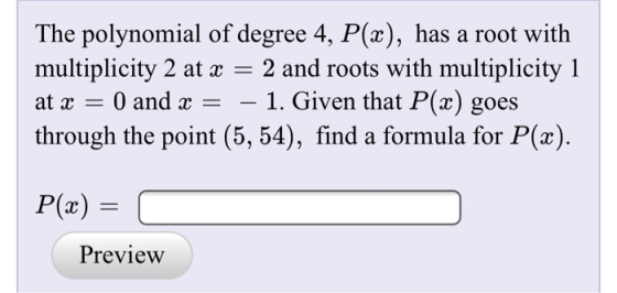 The polynomial of degree 4, P(x), has a root with 2 and roots with multiplicity 1 1. Given that P(x) goes through the point (