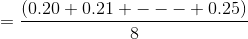 =\frac{(0.20+0.21+---+0.25)}{8}