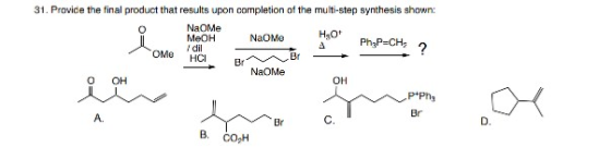 31. Provide the final product that results upon completion of the multi-step synthesis shown: O NaoMe MeOH NaOme Hot PhP-CHE