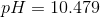 pH = 10.479