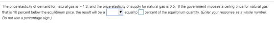 The price elasticity of demand for natural gas is - 1.3, and the price elasticity of supply for natural gas is 0.5. If the go