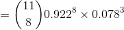 =\binom{11}{8}0.922^8\times 0.078^3