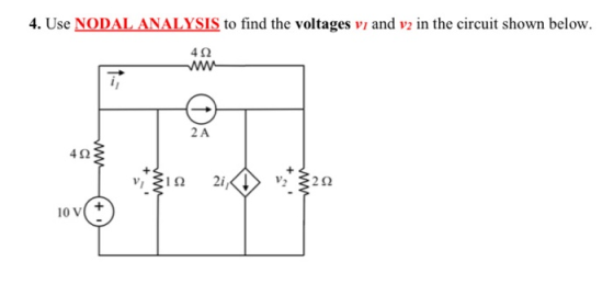 4. Use NODAL ANALYSIS to find the voltages vi and v2 in the circuit shown below. 4Ω 1, 2Α 4Ω: MW 1 Ω 2i, 2Ω 10 ν