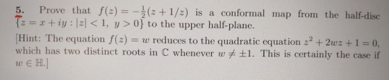 5. Prove that f(z) = (2+1/2) is a conformal map from the half-disc {z = x +iy : 2< 1, y >0} to the upper half-plane. (Hint: T
