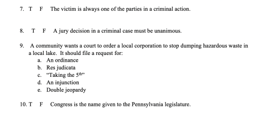 7. T F The victim is always one of the parties in a criminal action. 8. T F A jury decision in a criminal case must be unanim