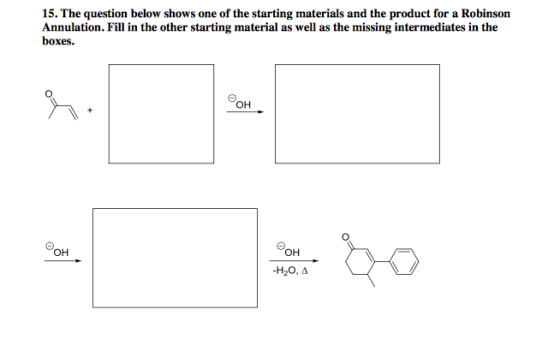 Image for 15. The question below shows one of the starting materials and the product for a Robinson Annulation. Fill in