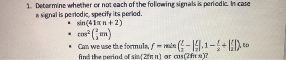 1. Determine whether or not each of the following signals is periodic. In case a signal is periodic, specify its period. sin(