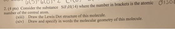 O150 6055-61017_ LIU 2. (4 pts) Consider the substance SiFzH(14) where the number in brackets is the atomic number of the cen