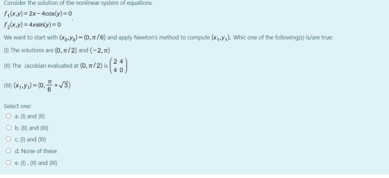 Consider the solution of the nonlinear system of equations f1(x,y)=2x-4cos(y)=0 f2(x,y)=4xsin(y)=0 We want to start with (x0,