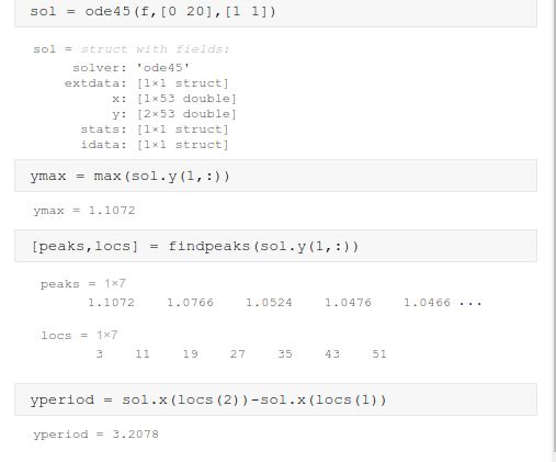 sol = ode45 (f, [020],[1 1]) sol = struct with fields: solver: ode45 extdata: [lxl struct] x: [1x53 double] y: [2x53 double