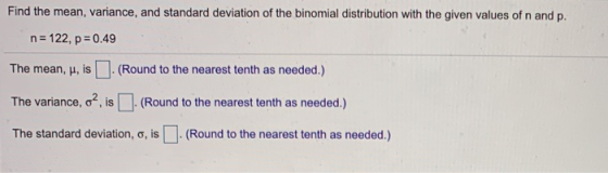 Find the mean, variance, and standard deviation of the binomial distribution with the given values of n and p. n= 122, p=0.49