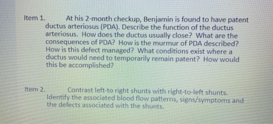 ltem 1.At his 2-month checkup, Benjamin is found to have patent ductus arteriosus (PDA). Describe the function of the ductus