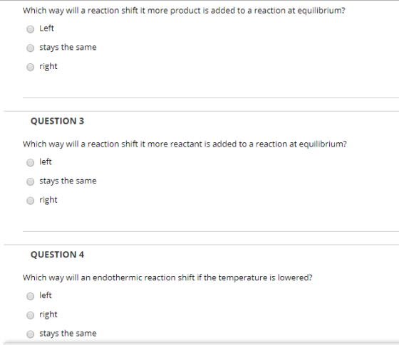 Which way will a reaction shift it more product is added to a reaction at equilibrium? Left Ostays the same right QUESTION 3