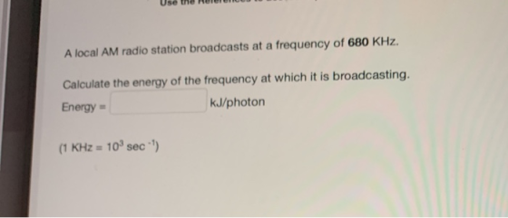 A local AM radio station broadcasts at a frequency of 680 KHz. Calculate the energy of the frequency at which it is broadcast