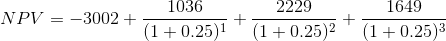 NPV = -3002 + 1036 2229 1649 (1 +0.25)1 *(1 +0.25)2 + (1 +0.25)3