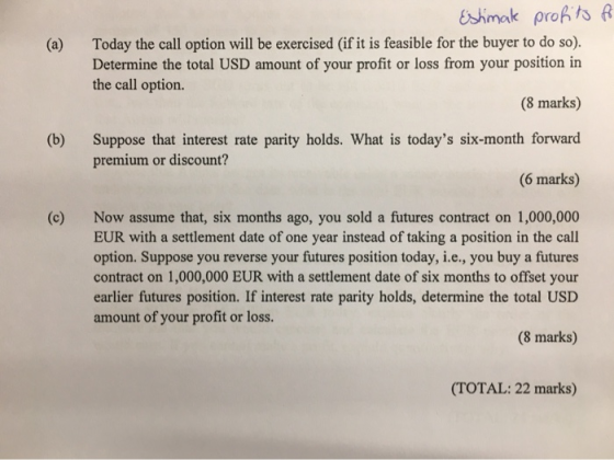 Estimak profits for Today the call option will be exercised (if it is feasible for the buyer to do so). Determine the total U