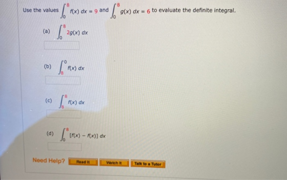 Use the values f(x) dx = 9 and • 5*ox g(x) dx = 6 to evaluate the definite integral. Dar 1920 (a) -8 29(x) dx (b) f(x) dx f(x