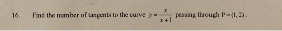 16. Find the number of tangents to the curve y=-* passing through P = (1, 2).