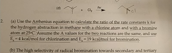 (d) x + Cl₂ hva cl 2. (a) Use the Arrhenius equation to calculate the ratio of the rate constants k for the hydrogen abstract