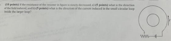 (10 points) If the resistance of the resistor in figure is slowly decreased, a) (5 points) what is the direction of the field
